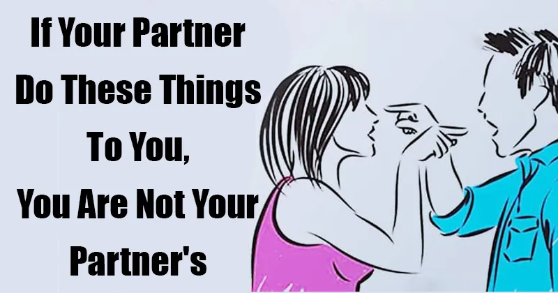 If Your Partner Do These Things To You, You Are Not Your Partner’s ...