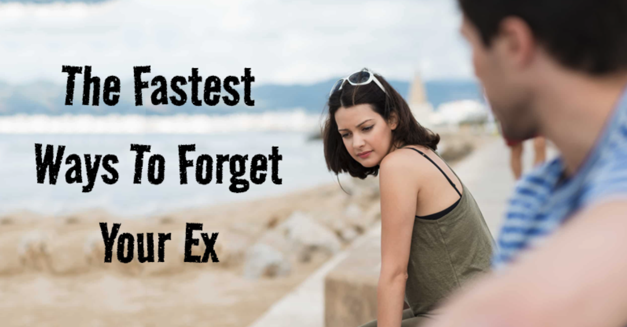 The Fastest Ways To Forget Your Ex