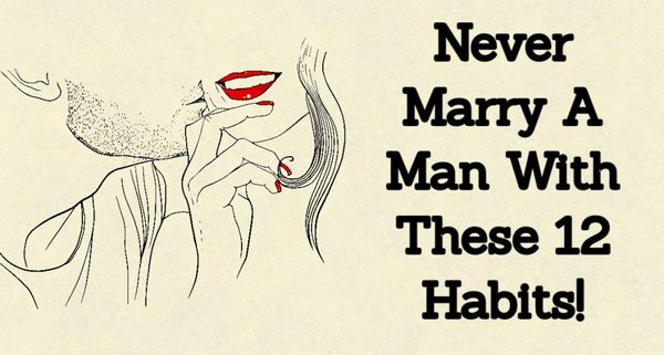 Beware, Ladies! Never Marry A Man With These 12 Habits!